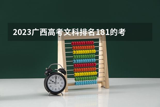 2023广西高考文科排名181的考生报什么大学 历年录取分数线