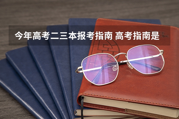 今年高考二三本报考指南 高考指南是什么