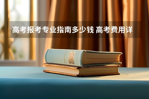 高考报考专业指南多少钱 高考费用详情？