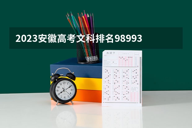 2023安徽高考文科排名98993的考生报什么大学 历年录取分数线