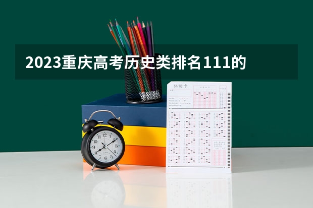 2023重庆高考历史类排名111的考生报什么大学 历年录取分数线