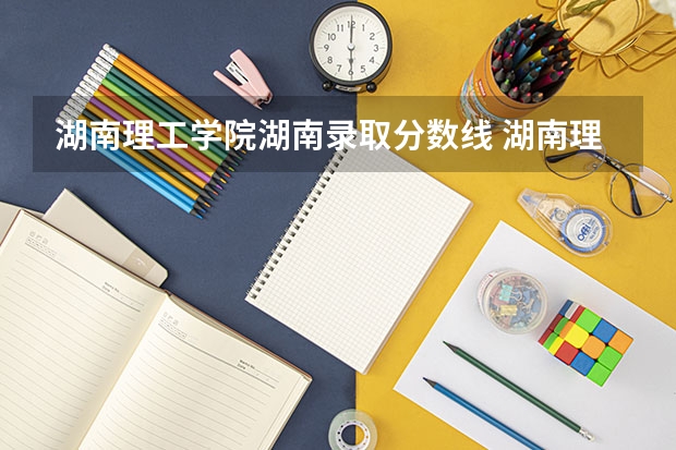 湖南理工学院湖南录取分数线 湖南理工学院湖南招生人数