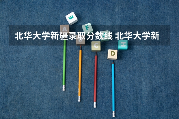 北华大学新疆录取分数线 北华大学新疆招生人数
