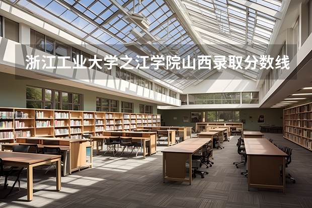 浙江工业大学之江学院山西录取分数线 浙江工业大学之江学院山西招生人数