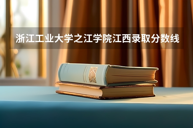 浙江工业大学之江学院江西录取分数线 浙江工业大学之江学院江西招生人数