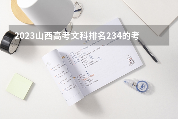 2023山西高考文科排名234的考生报什么大学 历年录取分数线
