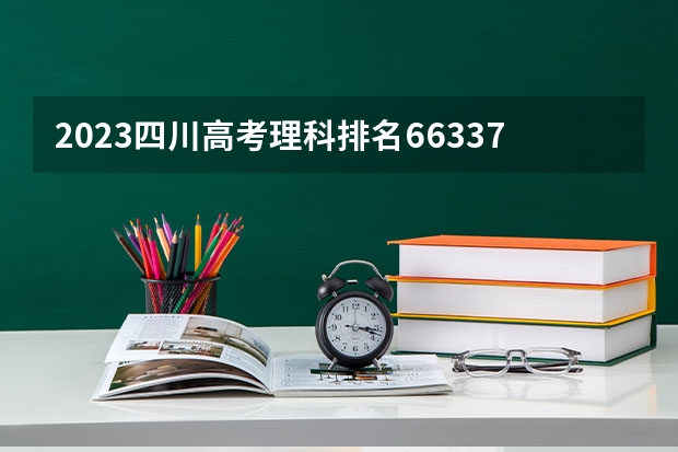 2023四川高考理科排名66337的考生报什么大学 历年录取分数线