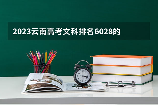 2023云南高考文科排名6028的考生报什么大学 历年录取分数线