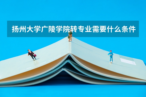 扬州大学广陵学院转专业需要什么条件