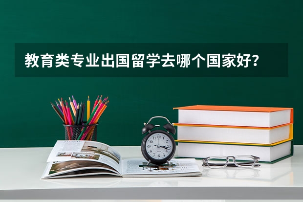 教育类专业出国留学去哪个国家好?