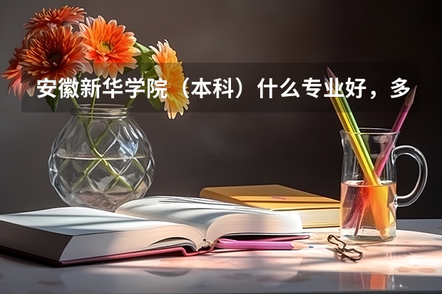 安徽新华学院（本科）什么专业好，多推荐几个。