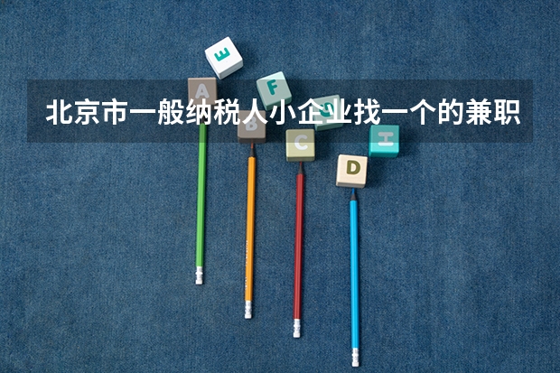 北京市一般纳税人小企业找一个的兼职会计，工资多少钱合适？