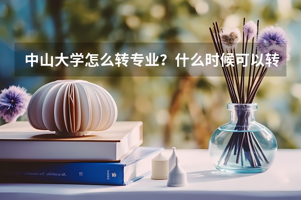中山大学怎么转专业？什么时候可以转？需要什么条件吗？