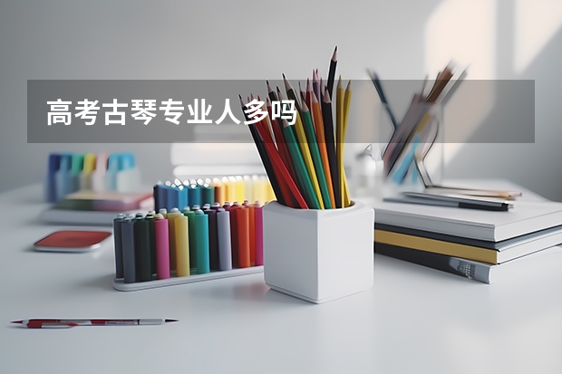 高考古琴专业人多吗