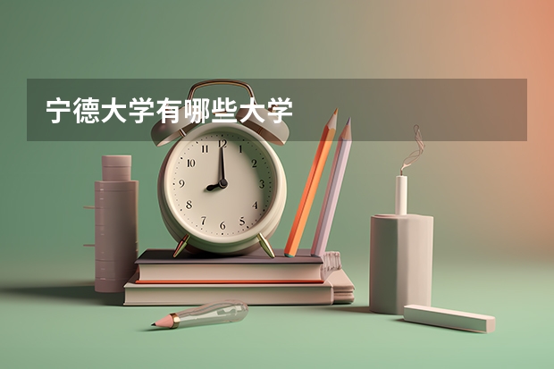 宁德大学有哪些大学