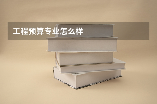 工程预算专业怎么样