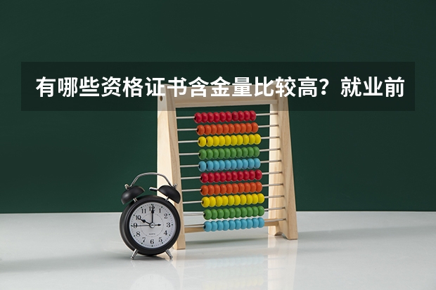 有哪些资格证书含金量比较高？就业前景怎么样？