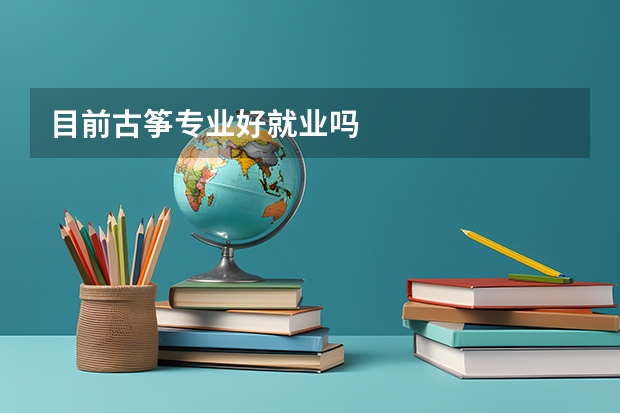 目前古筝专业好就业吗