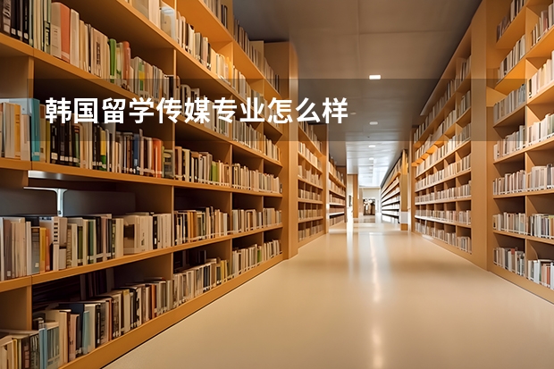 韩国留学传媒专业怎么样