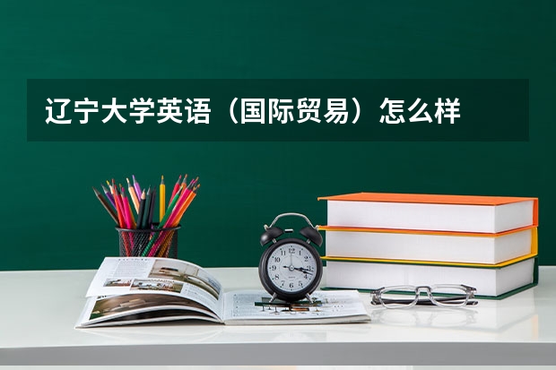 辽宁大学英语（国际贸易）怎么样