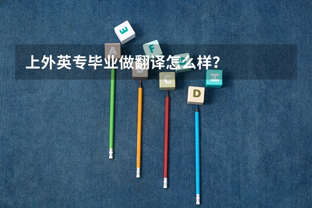 上外英专毕业做翻译怎么样？
