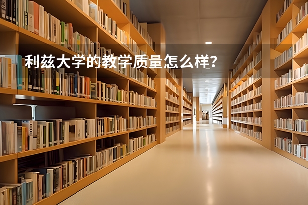 利兹大学的教学质量怎么样？