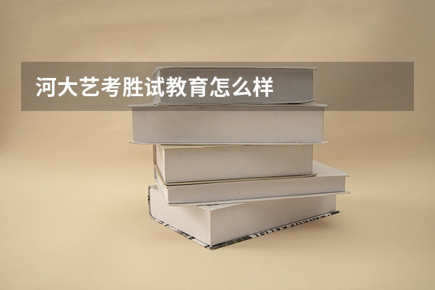 河大艺考胜试教育怎么样