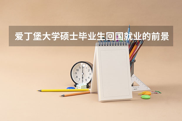 爱丁堡大学硕士毕业生回国就业的前景如何？