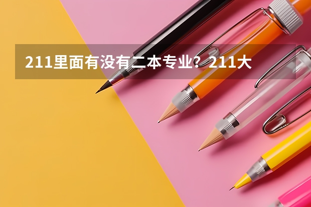 211里面有没有二本专业？211大学的二本专业值得上吗？