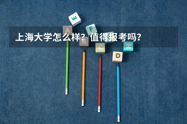 上海大学怎么样？值得报考吗？