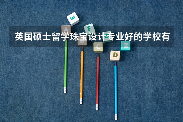 英国硕士留学珠宝设计专业好的学校有哪些
