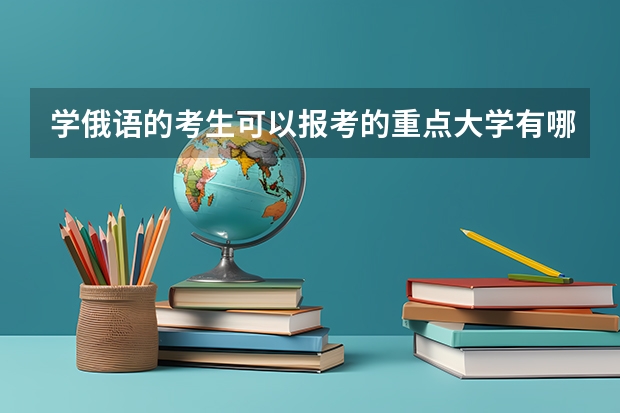 学俄语的考生可以报考的重点大学有哪些？