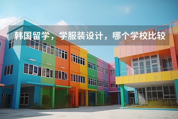 韩国留学，学服装设计，哪个学校比较好