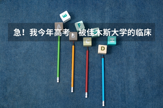 急！我今年高考，被佳木斯大学的临床医学录取了，求问该专业就业问题 佳木斯大学的王牌专业
