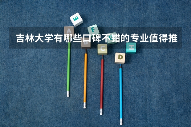 吉林大学有哪些口碑不错的专业值得推荐？