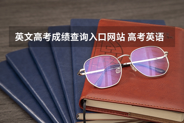 英文高考成绩查询入口网站 高考英语口试成绩怎样查询