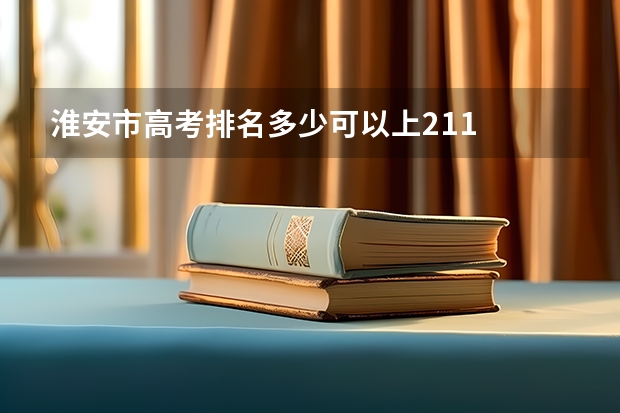 淮安市高考排名多少可以上211