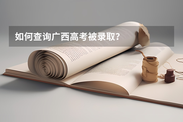 如何查询广西高考被录取？
