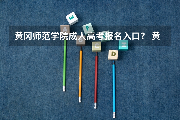 黄冈师范学院成人高考报名入口? 黄冈高考总分