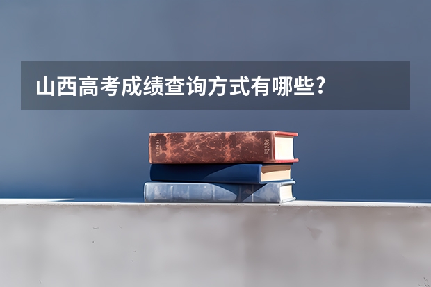 山西高考成绩查询方式有哪些?