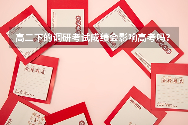 高二下的调研考试成绩会影响高考吗?