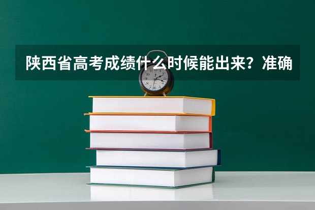 陕西省高考成绩什么时候能出来？准确时间！谢谢！
