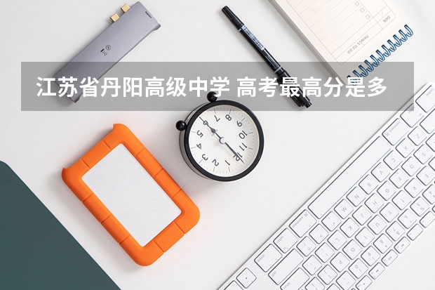 江苏省丹阳高级中学 高考最高分是多少