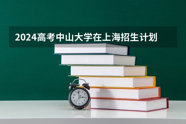 2024高考中山大学在上海招生计划