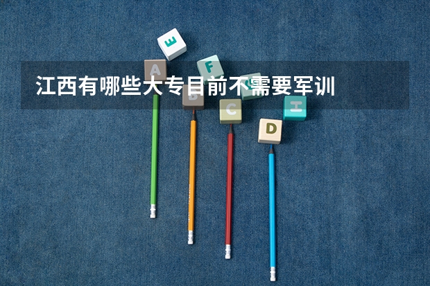 江西有哪些大专目前不需要军训