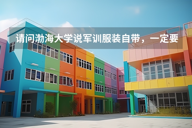 请问渤海大学说军训服装自带，一定要是迷彩服吗