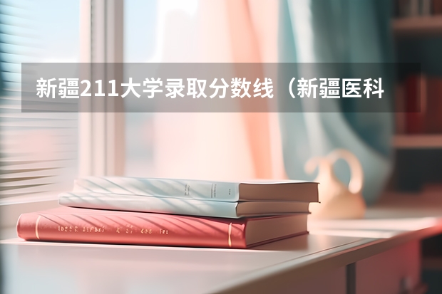 新疆211大学录取分数线（新疆医科大学本硕连读分数线）
