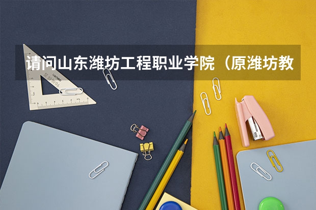 请问山东潍坊工程职业学院（原潍坊教育学院）历年的录取分数线是多少？想报考会计专业