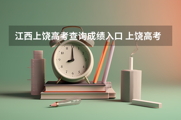 江西上饶高考查询成绩入口 上饶高考时间