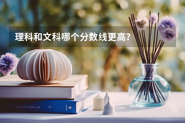 理科和文科哪个分数线更高？